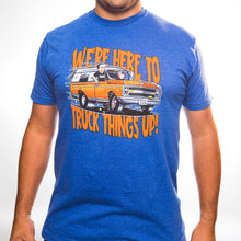 We're here to Truck Things Up! - T-shirt