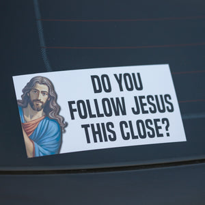 Do You Follow Jesus this Close? - Bumper Sticker