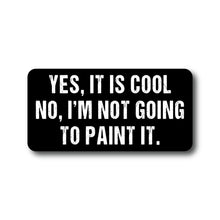 Yes, It's Cool. No I'm Not Going To Paint It. - Sticker