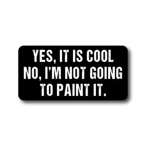 Yes, It's Cool. No I'm Not Going To Paint It. - Sticker