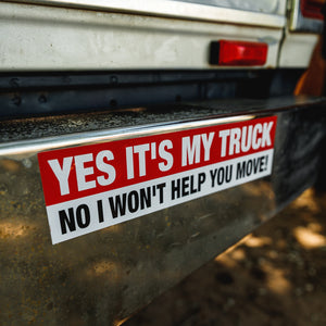 Yes It's My Truck - No I won't Help You Move! - Bumper Sticker