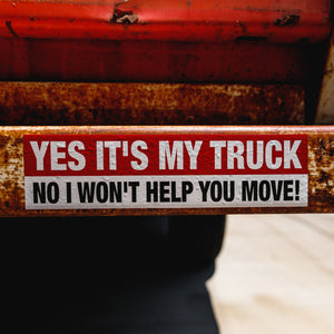 Yes It's My Truck - No I won't Help You Move! - Bumper Sticker