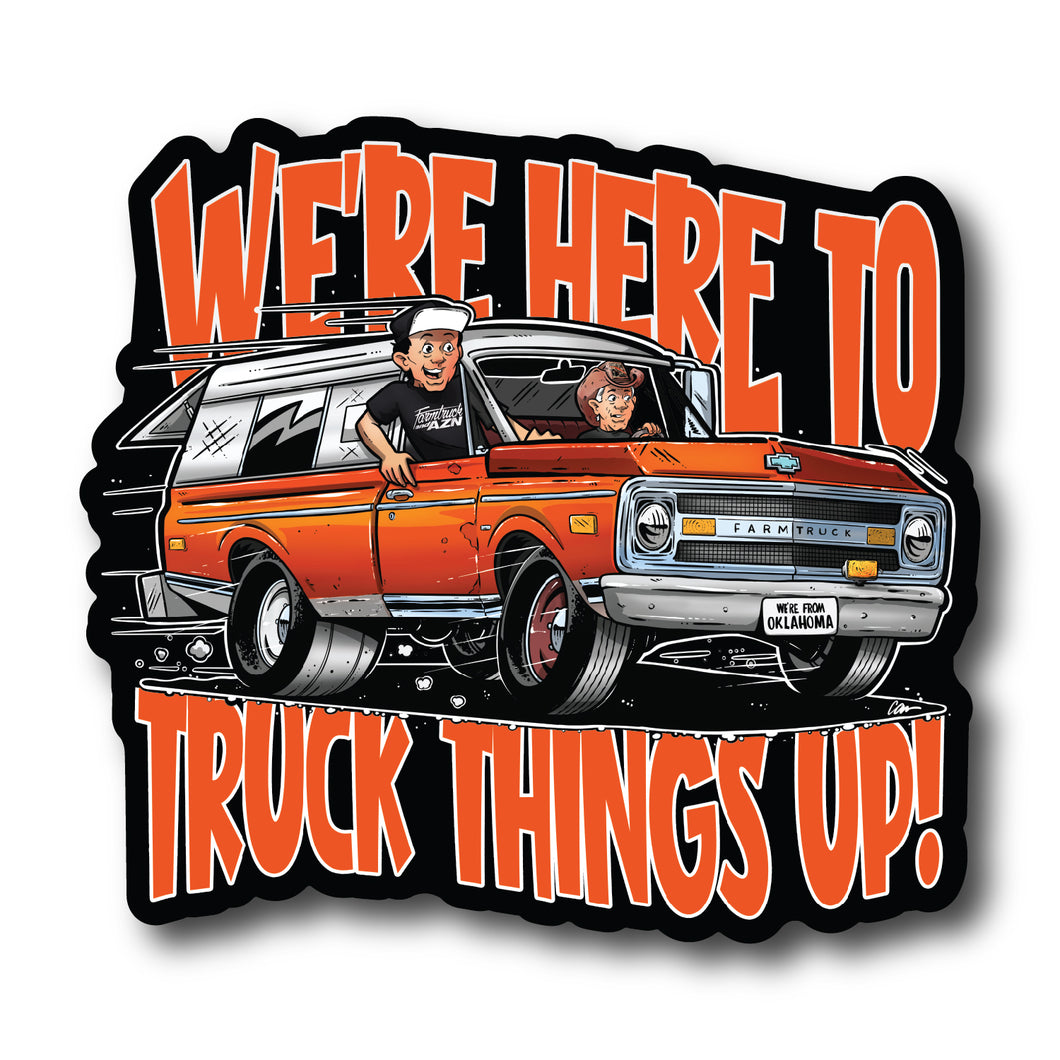 We're Here To Truck Things Up! - Sticker