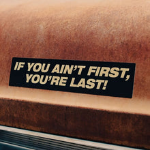 If You Ain't First You're Last!- Sticker