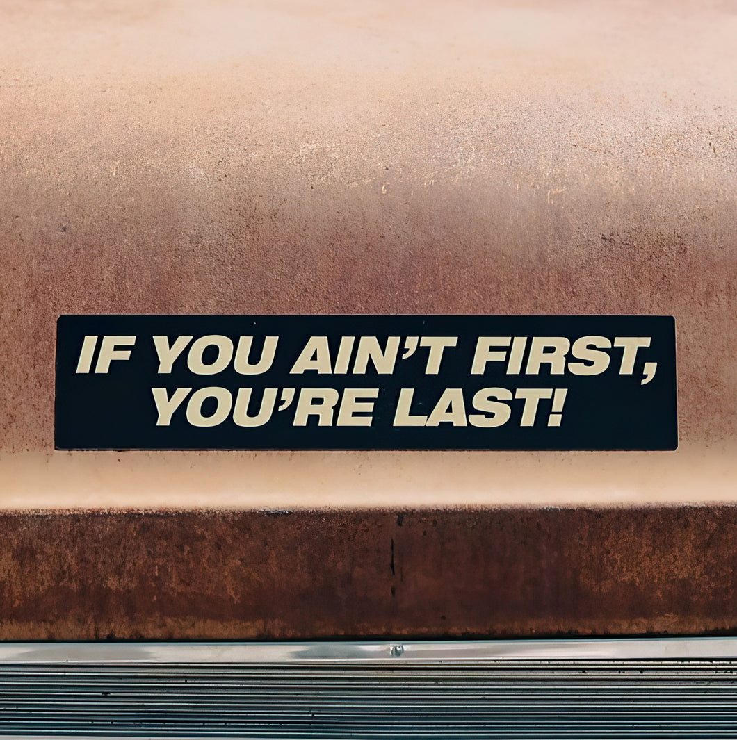If You Ain't First You're Last!- Sticker